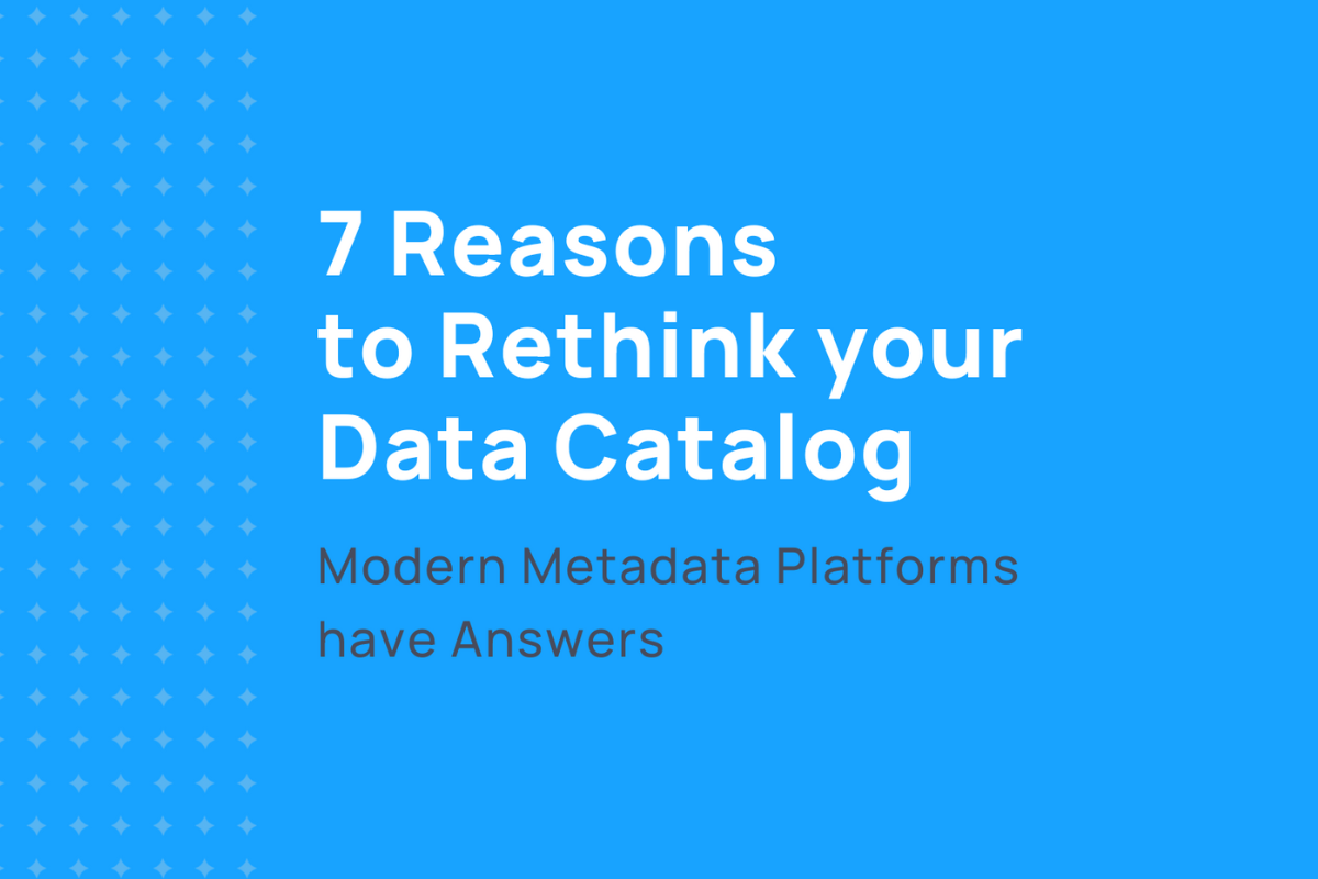 7 Reasons to Rethink your Data Catalog