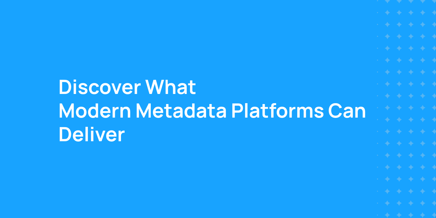 Discover What  Modern Metadata Platforms Can Deliver