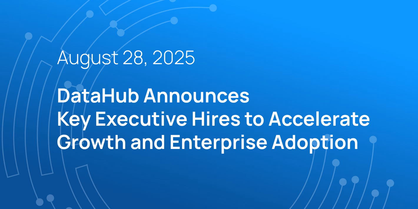 DataHub Announces
Key Executive Hires to Accelerate Growth and Enterprise Adoption