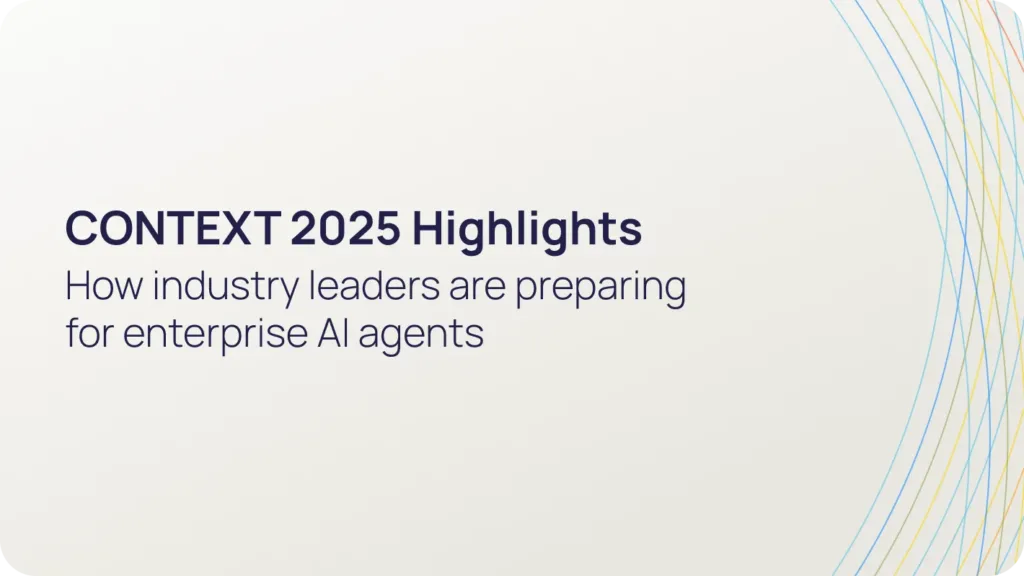 CONTEXT 2025 Highlights: How Industry Leaders Are Preparing for Enterprise AI Agents
