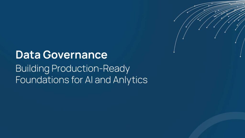 Data Governance: Building Production-Ready Foundations for AI and Analytics