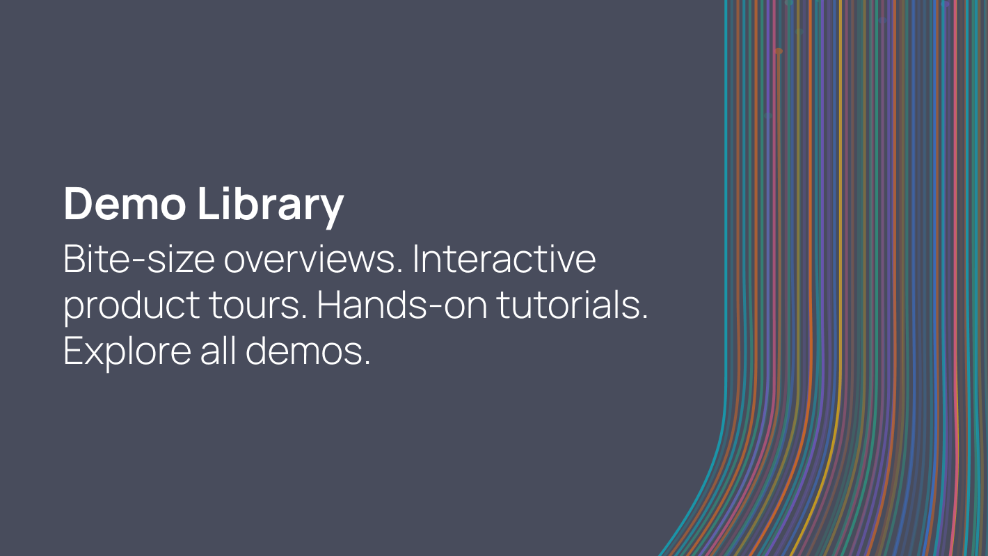 Demo Library - Bite-size overviews. Interactive product tours. Hands-on tutorials. Explore all demos.