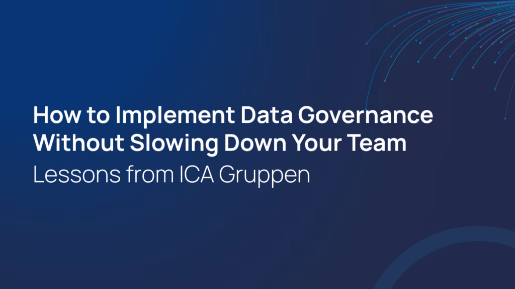 How to Implement Data Governance Without Slowing Down Your Team