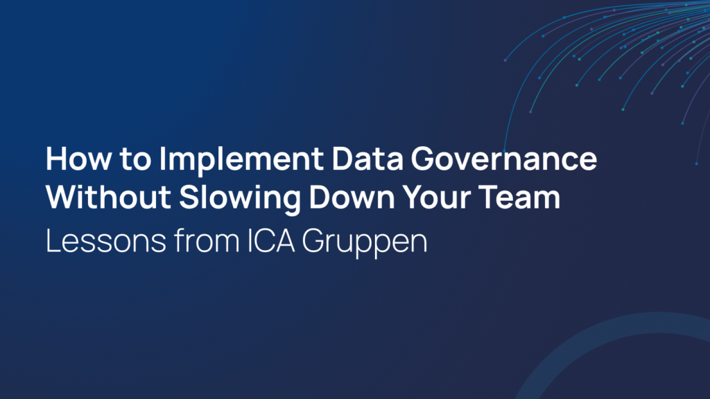 How to Implement Data Governance Without Slowing Down Your Team